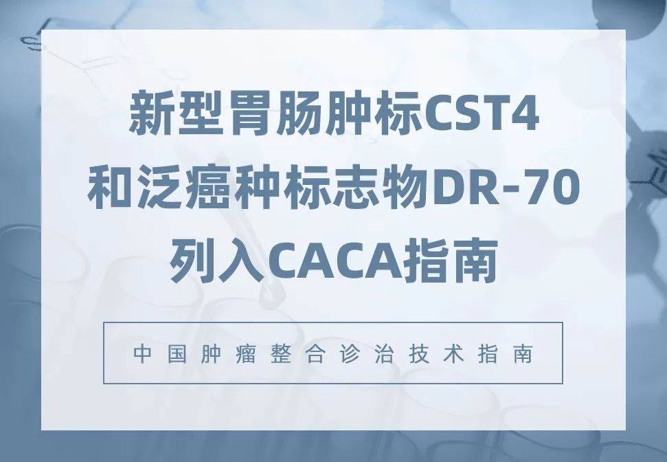 胃肠肿标CST4和泛癌种标志物DR-70列入CACA指南