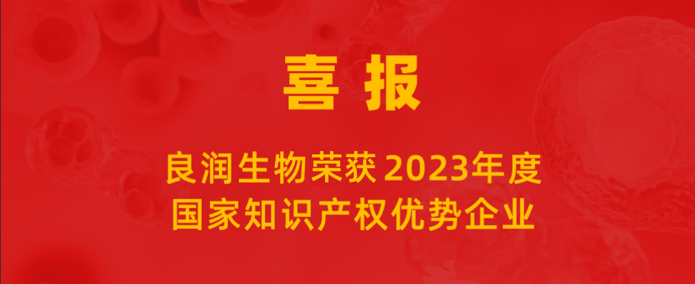 喜报 |良润生物荣获“2023年度国家知识产权优势企业”